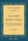 Image for Les Arts Somptuaires, Vol. 1: Historie du Costume Et de l&#39;Ameublement Et des Arts Et Industries Qui S&#39;y Rattachent; Introduction Generale, Tome Premier (Classic Reprint)