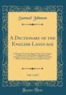 Image for A Dictionary of the English Language, Vol. 1 of 2: In Which the Words Are Deduced From Their Originals, and Illustrated in Their Different Significations by Examples From the Best Writers; To Which Ar