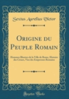 Image for Origine du Peuple Romain: Hommes Illustres de la Ville de Rome, Histoire des Cesars, Vies des Empereurs Romains (Classic Reprint)