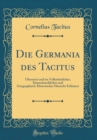 Image for Die Germania des Tacitus: Ubersetzt und im Volkstumlicher, Deutschrechlicher und Geographisch-Historischer Hinsicht Erlautert (Classic Reprint)