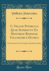Image for C. Velleii Paterculi Quae Supersunt Ex Historiae Romanae Voluminibus Duobus: Ex Recensione Et Cum Integris Animadversionibus (Classic Reprint)
