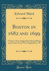 Image for Boston in 1682 and 1699: A Trip to New-England by Edward Ward, and a Letter From New-England by J. W (Classic Reprint)