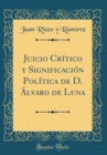 Image for Juicio Critico y Significacion Politica de D. Alvaro de Luna (Classic Reprint)