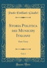 Image for Storia Politica dei Municipj Italiani, Vol. 6: Parte Terza (Classic Reprint)