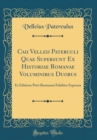Image for Caii Velleii Paterculi Quae Supersunt Ex Historiae Romanae Voluminibus Duobus: Ex Editione Petri Burmanni Fideliter Expressa (Classic Reprint)