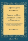 Image for Speech of Hon. Jefferson Davis, of Mississippi: On the Exercise of Civil Power and Authority by Military Officers; Delivered in the U. S. Senate, on Monday, August 5, 1850 (Classic Reprint)