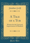 Image for A Tale of a Tub: Written for the Universal Improvement of Mankind (Classic Reprint)