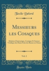 Image for Messieurs les Cosaques, Vol. 2: Relation Charivarique, Comique Et Surtout Veridique des Hauts Faits des Russes en Orient (Classic Reprint)