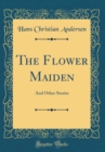Image for The Flower Maiden: And Other Stories (Classic Reprint)