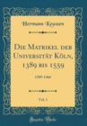 Image for Die Matrikel der Universitat Koln, 1389 bis 1559, Vol. 1: 1389-1466 (Classic Reprint)