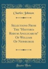 Image for Selections From The &quot;Historia Rerum Anglicarum&quot; Of William Of Newburgh (Classic Reprint)