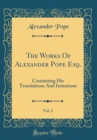 Image for The Works Of Alexander Pope Esq., Vol. 2: Containing His Translations And Imitations (Classic Reprint)