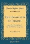 Image for The Proselytes of Ishmael: Being a Short Historical Survey of the Turanian Tribes in Their Western Migrations; With Notes and Appendices (Classic Reprint)