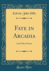 Image for Fate in Arcadia: And Other Poems (Classic Reprint)