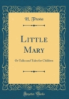 Image for Little Mary: Or Talks and Tales for Children (Classic Reprint)