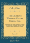 Image for The Dramatic Works of Colley Cibber, Esq., Vol. 2 of 5: Containing, the Careless Husband, a Comedy; The Rival Fools, a Comedy; The Lady&#39;s Last Stake, a Comedy; Richard III, a Tragedy (Classic Reprint)