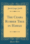 Image for The Ceara Rubber Tree in Hawaii (Classic Reprint)