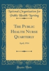 Image for The Public Health Nurse Quarterly: April, 1914 (Classic Reprint)