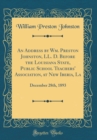 Image for An Address by Wm. Preston Johnston, LL. D. Before the Louisiana State, Public School Teachers&#39; Association, at New Iberia, La: December 28th, 1893 (Classic Reprint)