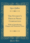 Image for The Student&#39;s French Prose Composition: With an Introductory Chapter and Numerous Notes (Classic Reprint)
