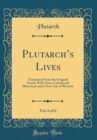 Image for Plutarchs Lives, Vol. 6 of 6: Translated From the Original Greek; With Notes Critical and Historical, and a New Life of Plutarch (Classic Reprint)