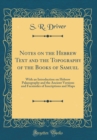 Image for Notes on the Hebrew Text and the Topography of the Books of Samuel: With an Introduction on Hebrew Palaeography and the Ancient Versions and Facsimiles of Inscriptions and Maps (Classic Reprint)