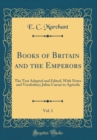 Image for Books of Britain and the Emperors, Vol. 1: The Text Adapted and Edited, With Notes and Vocabulary; Julius Caesar to Agricola (Classic Reprint)
