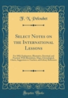 Image for Select Notes on the International Lessons: For 1882; Explanatory, Illustrative, Doctrinal, and Practical, With Illustrations, Maps, Chronological, Charts, Suggestions to Teachers, and Library Referenc