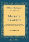 Image for Macbeth Travestie: A Burlesque, in Two Acts; As Performed at Henley on the Day of the Regatta, June 17, 1847 (Classic Reprint)