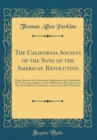 Image for The California Society of the Sons of the American Revolution: Origin, Reasons for Membership, Qualifications for Membership, How to Become a Member, Books of Reference, What the Society Has Accomplis