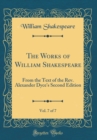 Image for The Works of William Shakespeare, Vol. 7 of 7: From the Text of the Rev. Alexander Dyce&#39;s Second Edition (Classic Reprint)
