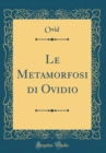 Image for Le Metamorfosi di Ovidio (Classic Reprint)