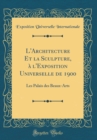 Image for L&#39;Architecture Et la Sculpture, a l&#39;Exposition Universelle de 1900: Les Palais des Beaux-Arts (Classic Reprint)