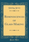 Image for Reminiscences of Glass-Making (Classic Reprint)