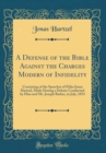 Image for A Defense of the Bible Against the Charges Modern of Infidelity: Consisting of the Speeches of Elder Jonas Hartzel, Made During a Debate Conducted by Him and Mr. Joseph Barker, in July, 1853 (Classic 