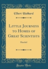 Image for Little Journeys to Homes of Great Scientists: Haeckel (Classic Reprint)