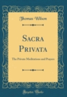 Image for Sacra Privata: The Private Meditations and Prayers (Classic Reprint)