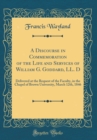 Image for A Discourse in Commemoration of the Life and Services of William G. Goddard, LL. D: Delivered at the Request of the Faculty, in the Chapel of Brown University, March 12th, 1846 (Classic Reprint)