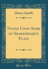 Image for Notes Upon Some of Shakespeare&#39;s Plays (Classic Reprint)