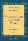 Image for Wilhelm Hauffs Samtliche Werke, Vol. 4 (Classic Reprint)