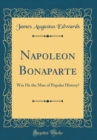 Image for Napoleon Bonaparte: Was He the Man of Popular History? (Classic Reprint)