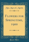 Image for Flowers for Springtime, 1900 (Classic Reprint)