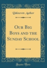 Image for Our Big Boys and the Sunday School (Classic Reprint)