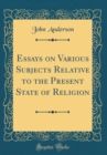 Image for Essays on Various Subjects Relative to the Present State of Religion (Classic Reprint)