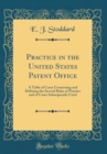Image for Practice in the United States Patent Office: A Table of Cases Construing and Defining the Several Rules of Practice and of Cases Subsequently Cited (Classic Reprint)