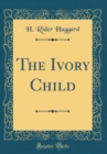 Image for The Ivory Child (Classic Reprint)