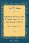 Image for Orderly-Book of the Pennsylvania State Regiment of Foot: May 10 to August 16, 1777 (Classic Reprint)