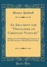 Image for An Argument for ?Discourses on Christian Nurture?: Addressed to the Publishing Committee of the Massachusetts Sabbath School Society (Classic Reprint)