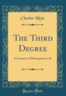 Image for The Third Degree: A Narrative of Metropolitan Life (Classic Reprint)