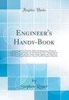 Image for Engineer&#39;s Handy-Book: Containing Facts, Formula, Tables and Questions on Power, Its Generation, Transmission and Measurement; Heat, Fuel and Steam; The Steam-Boiler and Accessories; Steam-Engines and